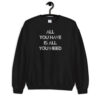 All You Have is All You Need - Unisex Sweatshirt - Image 3