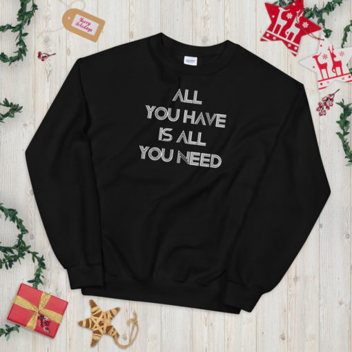 All You Have is All You Need - Unisex Sweatshirt - Image 2